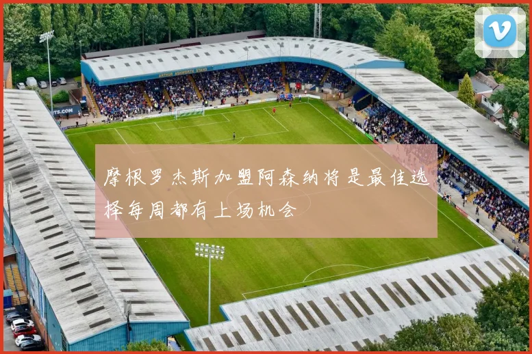 摩根罗杰斯加盟阿森纳将是最佳选择每周都有上场机会